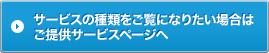 サービスの種類をご覧になりたい場合はサービス案内ページへ